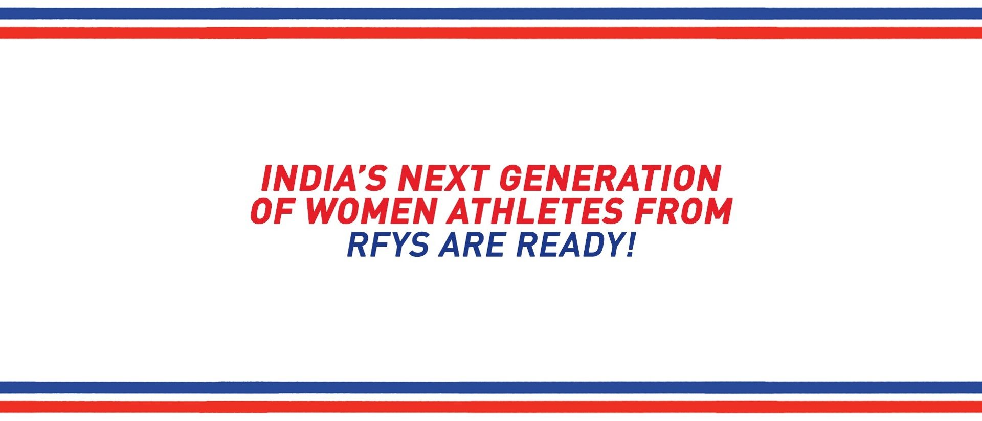 India’s Next Generation of Women athletes from RFYS are ready!