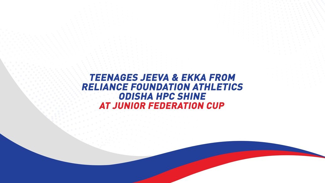 TEENAGERS JEEVA & EKKA FROM RELIANCE FOUNDATION ODISHA ATHLETICS HPC CATCH THE EYE AT JUNIOR FEDERATION CUP TEENAGERS JEEVA & EKKA FROM RELIANCE FOUNDATION ODISHA ATHLETICS HPC CATCH THE EYE AT JUNIOR FEDERATION CUP